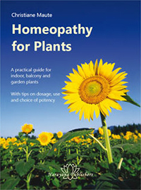 Homeopathy for Plants - A practical guide for indoor, balcony and garden plants with tips on dosage, use and choice of potency